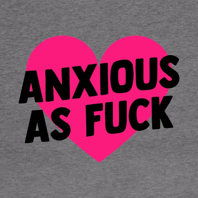 Anxious As Fuck by BethTheKilljoy